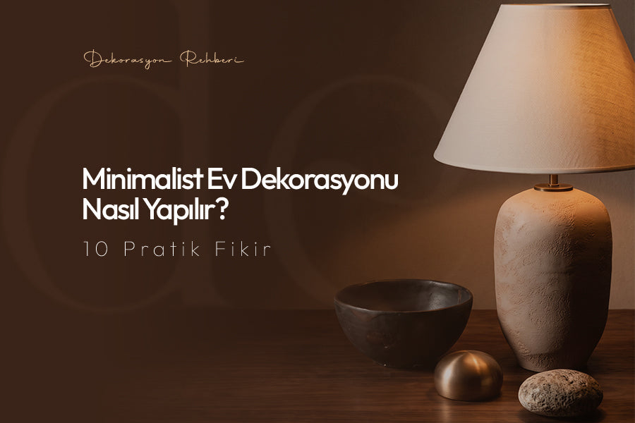 Minimalist Ev Dekorasyonu Nasıl Yapılır? 10 Pratik Fikir